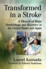 Transformed in a Stroke : A Memoir of Brain Hemorrhage and Recovery in the United States and Japan - Book