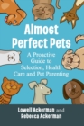 Almost Perfect Pets : A Proactive Guide to Selection, Health Care and Pet Parenting - Book