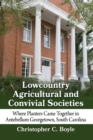 Lowcountry Agricultural and Convivial Societies : Where Planters Came Together in Antebellum Georgetown, South Carolina - Book