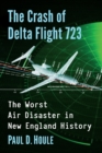 The Crash of Delta Flight 723 : The Worst Air Disaster in New England History - Book