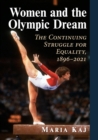 Women and the Olympic Dream : The Continuing Struggle for Equality, 1896-2021 - Book