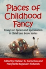 Places of Childhood Fancy : Essays on Space and Speculation in Children's Book Series - Book