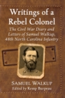 Writings of a Rebel Colonel : The Civil War Diary and Letters of Samuel Walkup, 48th North Carolina Infantry - Book