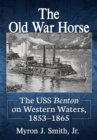 The Old War Horse : The USS Benton on Western Waters, 1853-1865 - Book