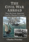 The Civil War Abroad : How the Great American Conflict Reached Overseas - Book