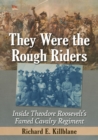 They Were the Rough Riders : Inside Theodore Roosevelt's Famed Cavalry Regiment - Book