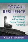 Yoga of Resilience : Embodying a Practice to Thrive Through Hardship - Book