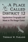A Place Called District 12 : Appalachian Geography and Music in The Hunger Games - Book