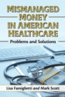 Mismanaged Money in American Healthcare : Problems and Solutions - Book