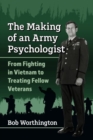The Making of an Army Psychologist : From Fighting in Vietnam to Treating Fellow Veterans - Book