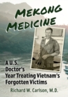 Mekong Medicine : A U.S. Doctor's Year Treating Vietnam's Forgotten Victims - Book