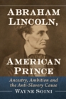 Abraham Lincoln, American Prince : Ancestry, Ambition and the Anti-Slavery Cause - Book
