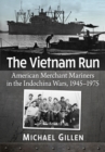 The Vietnam Run : American Merchant Mariners in the Indochina Wars, 1945-1975 - Book