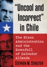 Uncool and Incorrect" in Chile : The Nixon Administration and the Downfall of Salvador Allende - Book