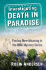 Investigating Death in Paradise : Finding New Meaning in the BBC Mystery Series - Book