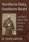 Northern Duty, Southern Heart : George Proctor Kane's Civil War - Book