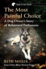 The Most Painful Choice : A Dog Owner's Story of Behavioral Euthanasia - Book