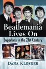 Beatlemania Lives On : Superfans in the 21st Century - Book