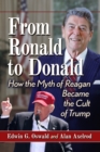 From Ronald to Donald : How the Myth of Reagan Became the Cult of Trump - Book