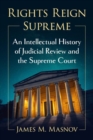 Rights Reign Supreme : An Intellectual History of Judicial Review and the Supreme Court - Book