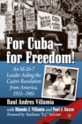 For Cuba--for Freedom! : An M-26-7 Leader Aiding the Castro Revolution from America, 1955-1961 - Book