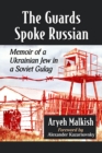 The Guards Spoke Russian : Memoir of a Ukrainian Jew in a Soviet Gulag - Book