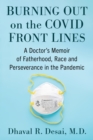 Burning Out on the COVID Front Lines : A Doctor's Memoir of Fatherhood, Race and Perseverance in the Pandemic - Book
