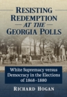 Resisting Redemption at the Georgia Polls : White Supremacy versus Democracy in the Elections of 1868-1880 - Book