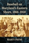 Baseball on Maryland's Eastern Shore, 1866-1950 - Book