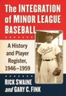 The Integration of Minor League Baseball : A History and Player Register, 1946-1959 - Book