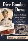 Dive Bomber Down : James A. Nist, Naval Aviator in the Pacific War - Book
