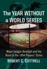 The Year Without a World Series : Major League Baseball and the Road to the 1994 Players' Strike - Book