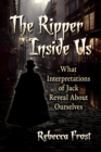 The Ripper Inside Us : What Interpretations of Jack Reveal About Ourselves - Book