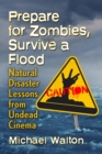 Prepare for Zombies, Survive a Flood : Natural Disaster Lessons from Undead Cinema - Book