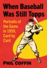 When Baseball Was Still Topps : Portraits of the Game in 1959, Card by Card - Book