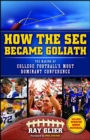 How the SEC Became Goliath : The Making of College Football's Most Dominant Conference - eBook