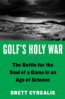 Golf's Holy War : The Battle for the Soul of a Game in an Age of Science - Book