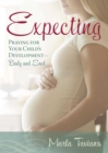 Expecting : Praying for Your Child's Development-Body and Soul - eBook