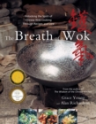 The Breath of a Wok : Unlocking the Spirit of Chinese Wok Cooking Throug - eBook