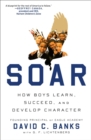 Soar : How Boys Learn, Succeed, and Develop Character - eBook