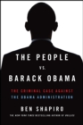 The People Vs. Barack Obama : The Criminal Case Against the Obama Administration - eBook
