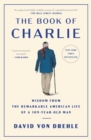 The Book of Charlie : Wisdom from the Remarkable American Life of a 109-Year-Old Man - Book