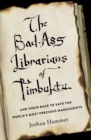 The Bad-Ass Librarians of Timbuktu : And Their Race to Save the World's Most Precious Manuscripts - Book