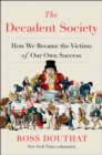 The Decadent Society : How We Became the Victims of Our Own Success - Book