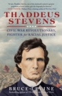 Thaddeus Stevens : Civil War Revolutionary, Fighter for Racial Justice - eBook