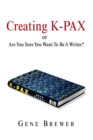 Creating K-Pax -Or- Are You Sure You Want to Be a Writer? - eBook