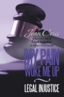 My Pain Woke Me up -  Legal Injustice : A Survivor's Tale of Legal Injustice in Today's Social Society - eBook