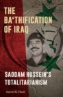 The Ba'thification of Iraq : Saddam Hussein's Totalitarianism - Book