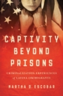 Captivity Beyond Prisons : Criminalization Experiences of Latina (Im)migrants - Book