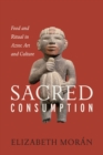 Sacred Consumption : Food and Ritual in Aztec Art and Culture - Book